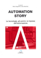 Automation story. Le tecnologie, gli uomini, le imprese dell automazione