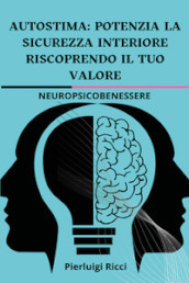 Autostima: potenzia la sicurezza interiore riscoprendo il tuo valore