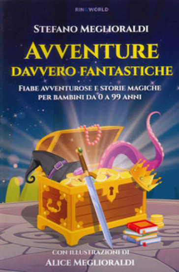 Avventure davvero fantastiche. Fiabe avventurose e storie magiche per bambini da 0 a 99 anni. Ediz. illustrata