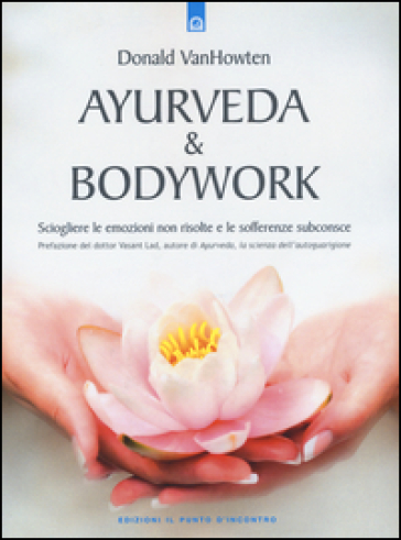 Ayurveda &amp; bodywork. Sciogliere le emozioni non risolte e le sofferenze subconsce