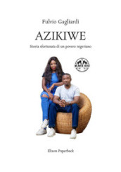 Azikiwe. Storia sfortunata di un povero nigeriano. Nuova ediz.