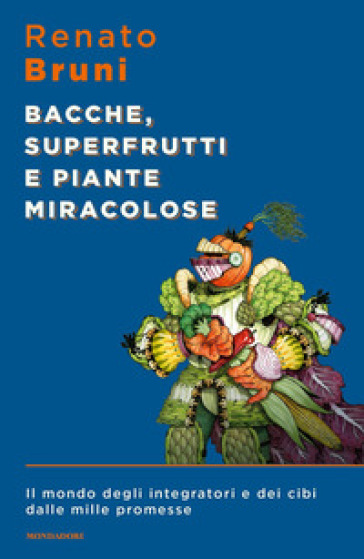 Bacche, superfrutti e piante miracolose. Il mondo degli integratori e dei cibi dalle mille promesse