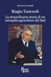 Biagio Tancredi. La straordinaria storia di un intrepido agricoltore del Sud