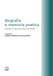 Biografia e memoria poetica. Foscolo e Manzoni lettori di Dante