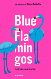 Blue flamingos. Nati per essere unici