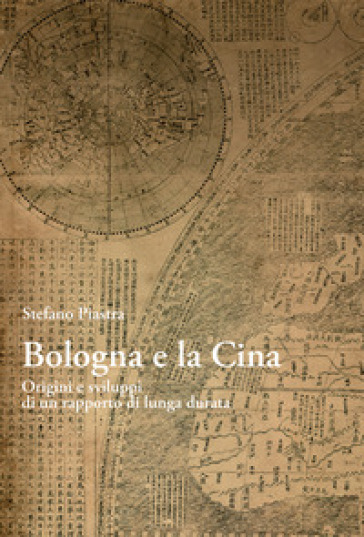 Bologna e la Cina. Origini e sviluppi di un rapporto di lunga durata