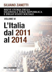 Breve storia della seconda e terza Repubblica e dello stato sociale. Vol. 6: L  Italia dal 2011 al 2014