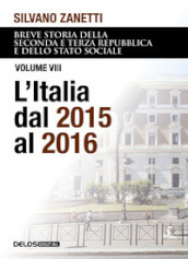 Breve storia della seconda e terza Repubblica e dello stato sociale. Vol. 8: L  Italia dal 2015 al 2016