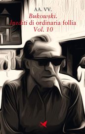 Bukowski. Inediti di ordinaria follia  Vol. 10