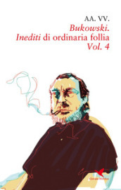 Bukowski. Inediti di ordinaria follia. Vol. 4