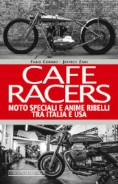 Cafe Racers. Moto speciali e anime ribelli tra Italia e USA