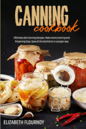 Canning cookbook. Effortless ball canning recipes. Make home canning and preserving easy. Save all the nutritions in a proper way