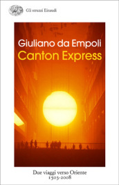 Canton Express. Due viaggi in Oriente (1503-2008)