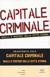 Capitale criminale. Gialli e misteri della città eterna