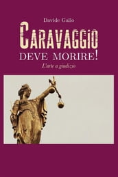 Caravaggio deve morire! L arte a giudizio