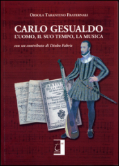 Carlo Gesualdo. L uomo, il suo tempo, la musica