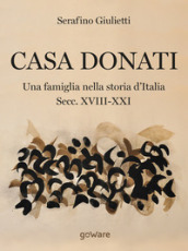 Casa Donati. Una famiglia nella storia d Italia. Secc. XVIII-XXI