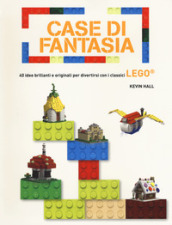 Case di fantasia. 40 idee brillanti e originali per divertirsi con i classici Lego. Ediz. a colori