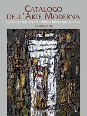 Catalogo dell'arte moderna. Ediz. illustrata. 58: Gli artisti italiani dal primo Novecento ad oggi