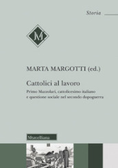 Cattolici al lavoro. Primo Mazzolari, cattolicesimo italiano e questione sociale nel secondo dopoguerra