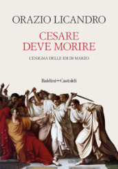 Cesare deve morire. L enigma delle Idi di marzo