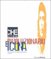 Che Guevara: rivoluzionario e icona. The legacy of Korda s Portrait. Catalogo della mostra (Milano, 26 giugno-16 settembre 2007). Ediz. illustrata