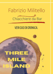 Chiacchiere da bar. Veri casi di cronaca. Three Mile Island