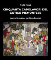 Cinquanta capolavori del gotico piemontese (con un incursione nel Rinascimento)