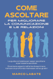 Come ascoltare per migliorare la comunicazione e le relazioni