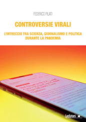 Controversie virali. L intreccio tra scienza, giornalismo e politica durante la pandemia