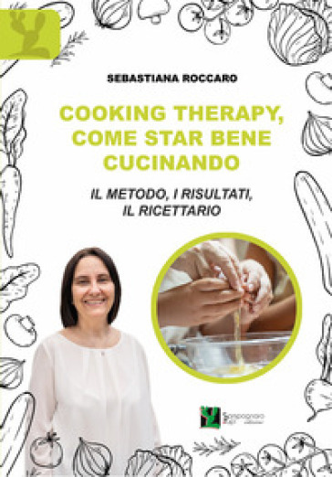 Cooking therapy, come star bene cucinando. Il metodo, i risultati, il ricettario