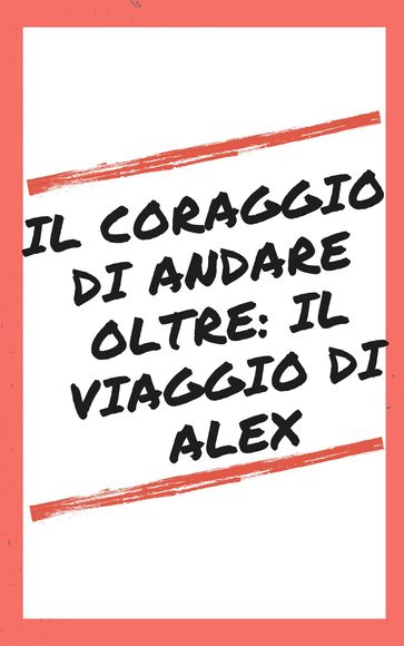 Il Coraggio di Andare Oltre: Il Viaggio di Alex