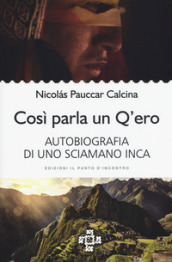 Così parla un Q ero. Autobiografia di uno sciamano inca