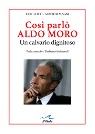 Così parlò Aldo Moro. Un calvario dignitoso. Studio grafologico dei 400 manscritti