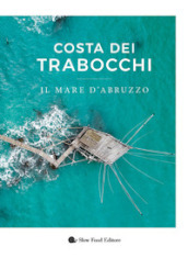 Costa dei Trabocchi. Il mare d Abruzzo. Ediz. illustrata
