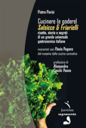 Cucinare (e godere). Salsicce e friarielli. Ricette, storie e segreti di un grande universale gastronomico italiano