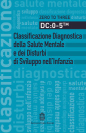 DC: 0-5. Classificazione diagnostica della salute mentale e dei disturbi di sviluppo nell infanzia