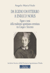 Da Egidio da Viterbo a Enrico Noris. Figure e temi della tradizione agostiniano-eremitana tra Cinque e Seicento