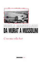 Da Murat a Mussolini. C era una volta Bari