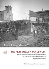 Da Placentia a Placencia. Trasformazione della morfologia urbana di Piacenza dall età tardoantica all alto Medioevo