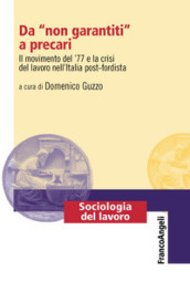 Da «non garantiti» a precari. Il movimento del  77 e la crisi del lavoro nell Italia post-fordista