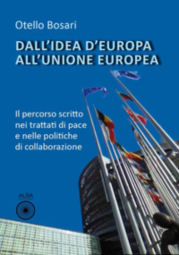 Dall'idea d'Europa all'Unione europea. Il percorso scritto nei trattati di pace e nelle politiche di collaborazione