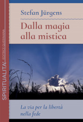 Dalla magia alla mistica. La via per la libertà nella fede