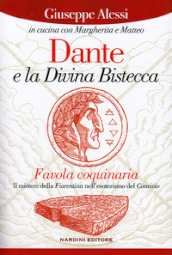 Dante e la Divina Bistecca. Favola coquinaria. Il mistero della fiorentina nell esoterismo del Convivio