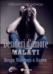 Desideri d amore malati. Droga, violenza e sesso