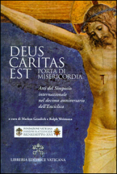 Deus caritas est. Porta di misericordia. Atti del simposio internazionale nel decimo anniversario dell Enciclica