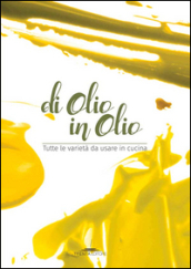 Di olio in olio. Tutte le varietà da usare in cucina