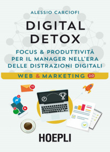 Digital Detox. Focus &amp; produttività per il manager nell'era delle distrazioni digitali