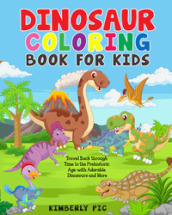 Dinosaur coloring book for kids. Travel back through time to the prehistoric age with adorable dinosaurs and more