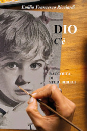 Dio c è. Raccolta di studi biblici